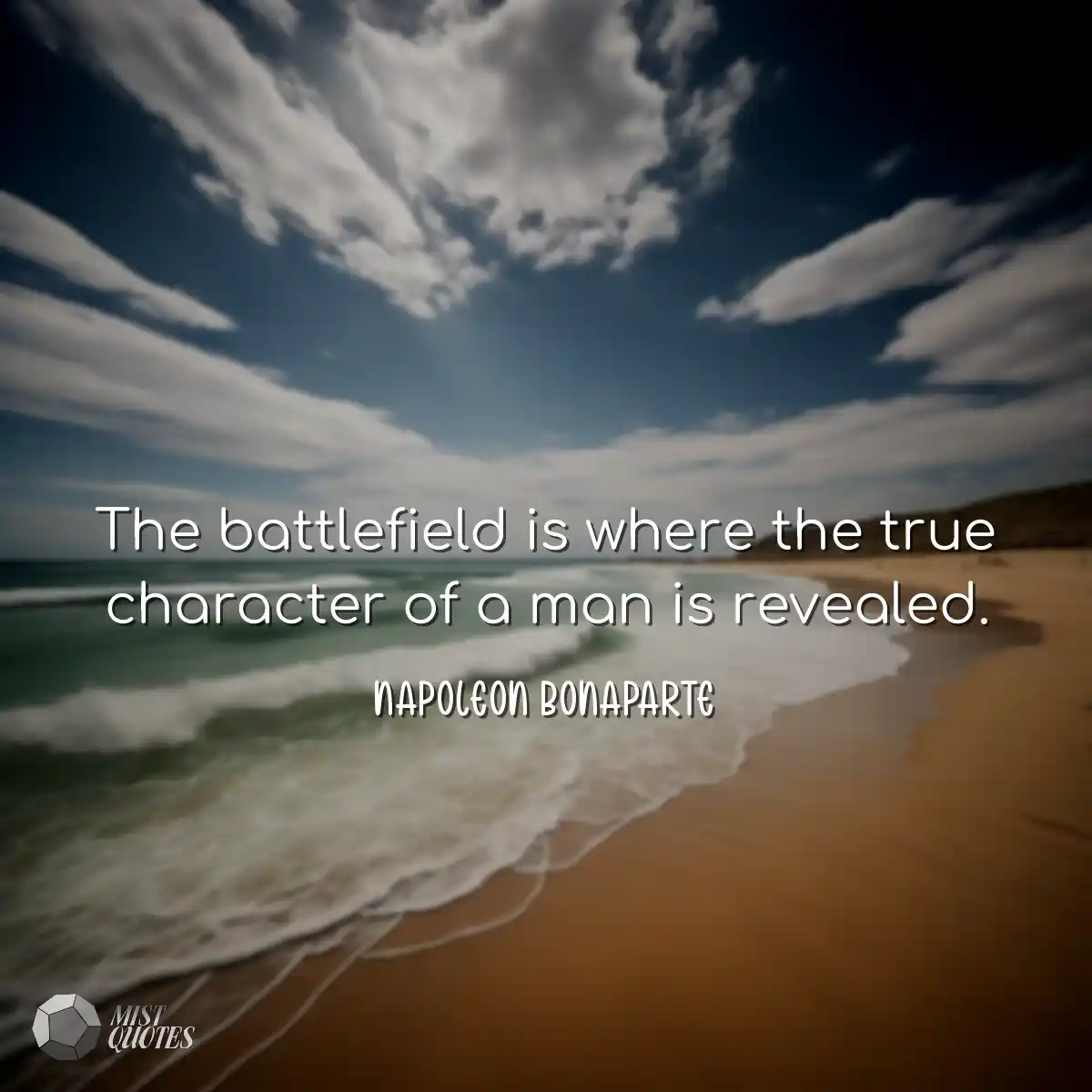 The battlefield is where the true character of a m