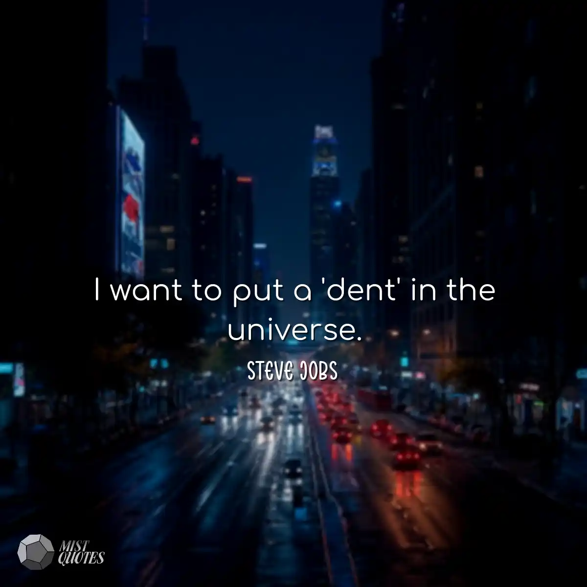 I want to put a 'dent' in the universe.