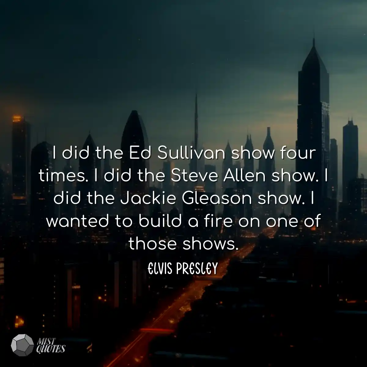 I did the Ed Sullivan show four times. I