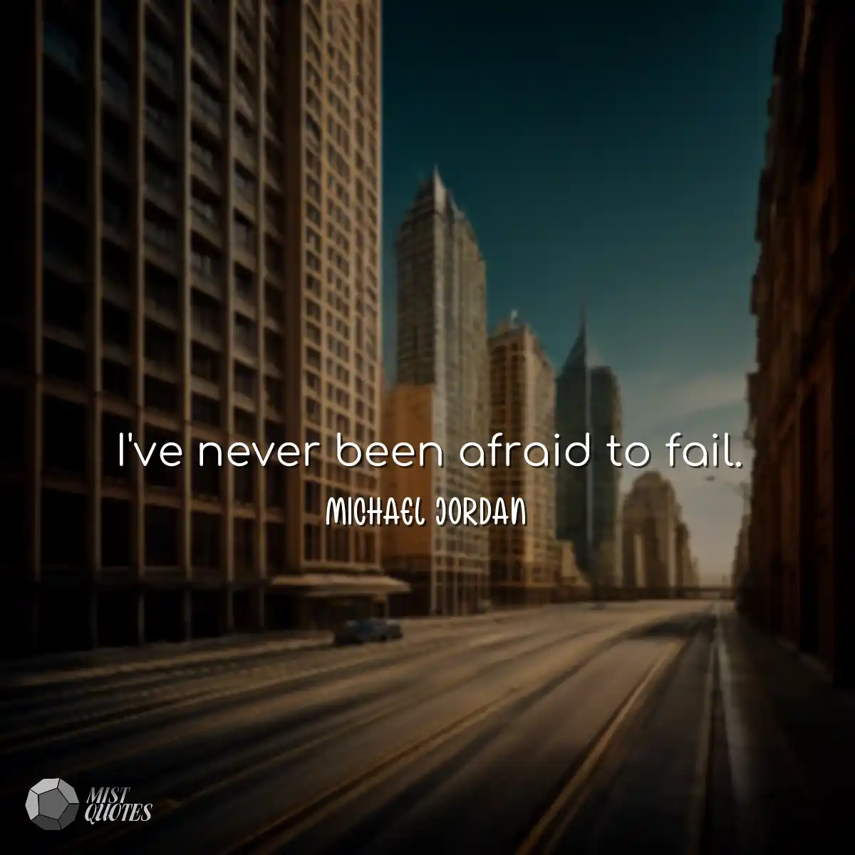I've never been afraid to fail.