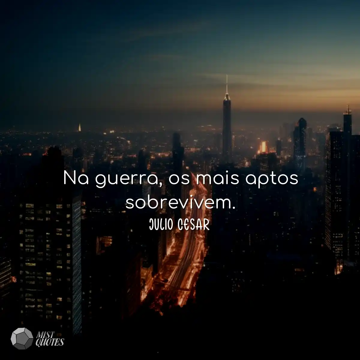 Na guerra, os mais aptos sobrevivem.