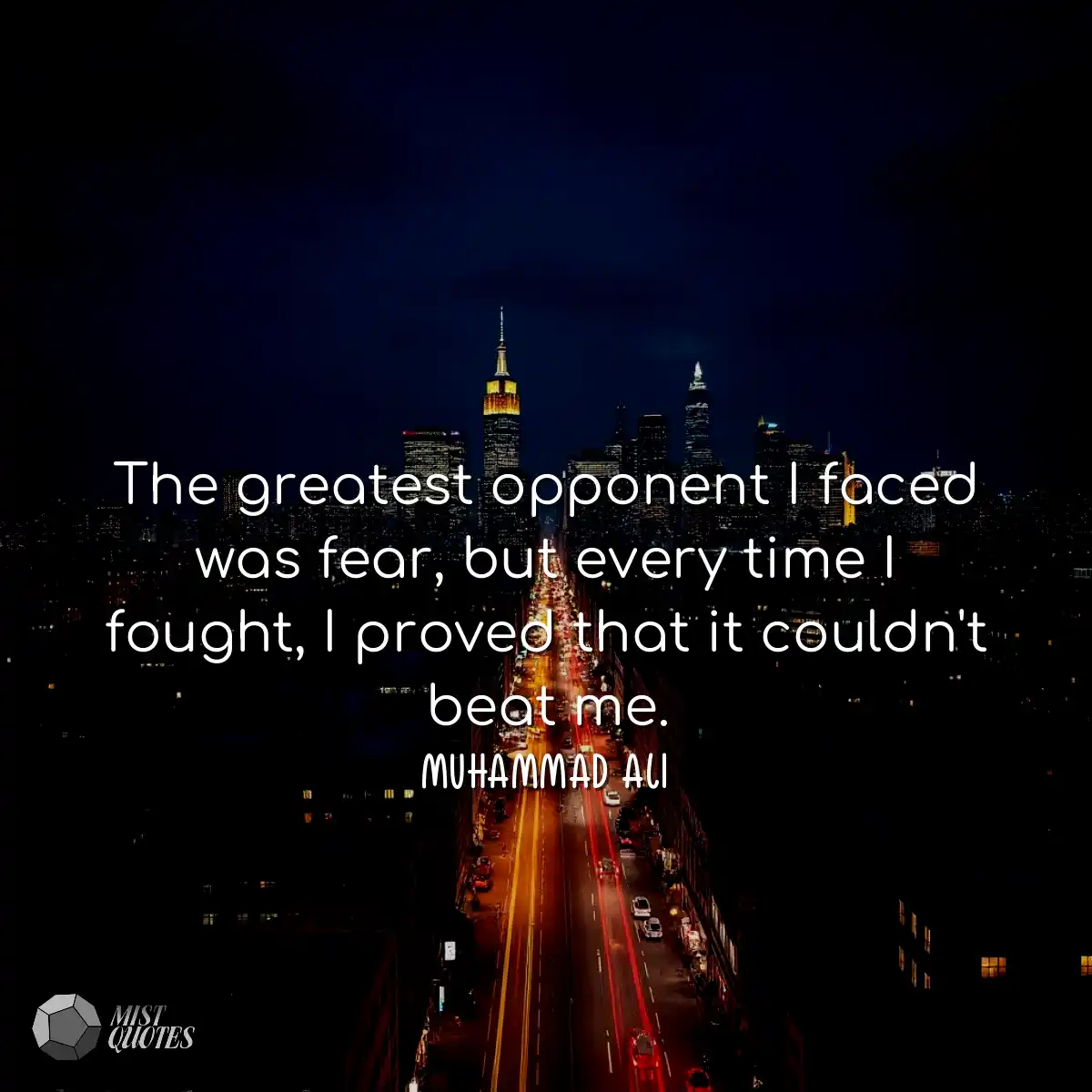 The greatest opponent I faced was fear, but every 