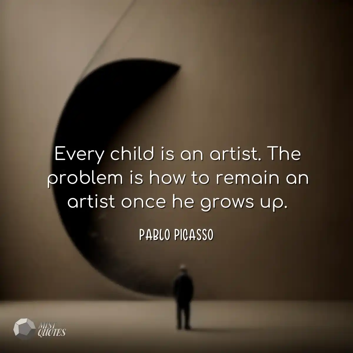 Every child is an artist. The problem is how to re