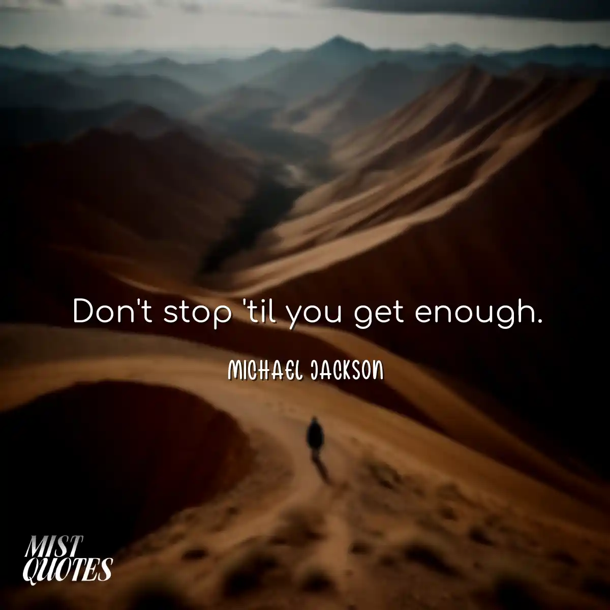 Don't stop 'til you get enough.
