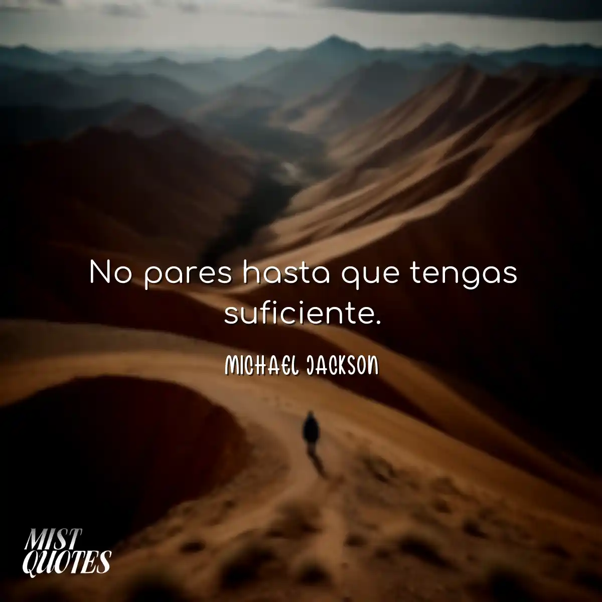 No pares hasta que tengas suficiente.