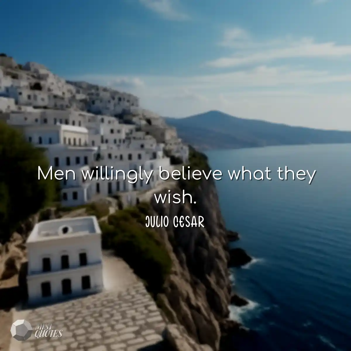Men willingly believe what they wish.