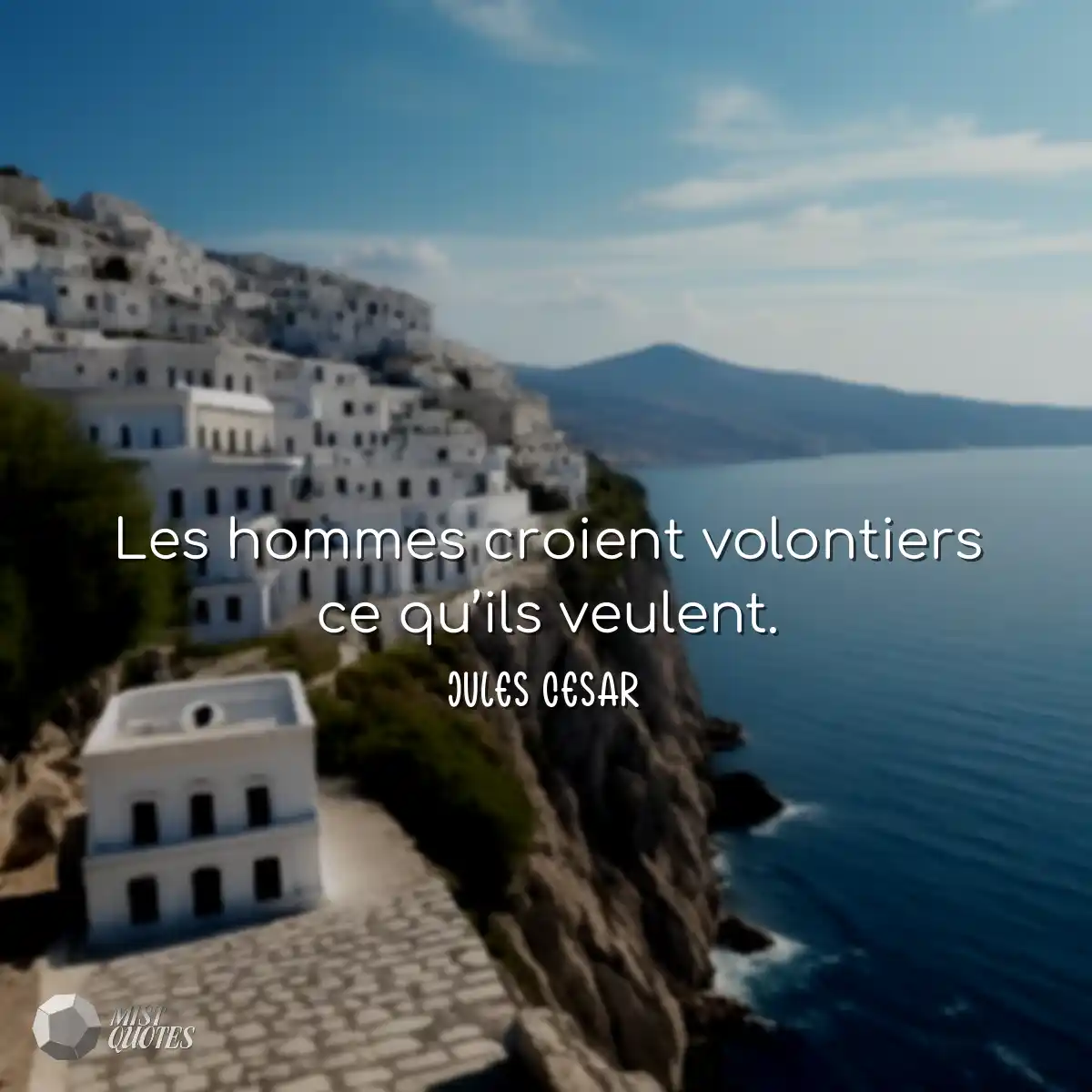Les hommes croient volontiers ce qu’ils veulent.