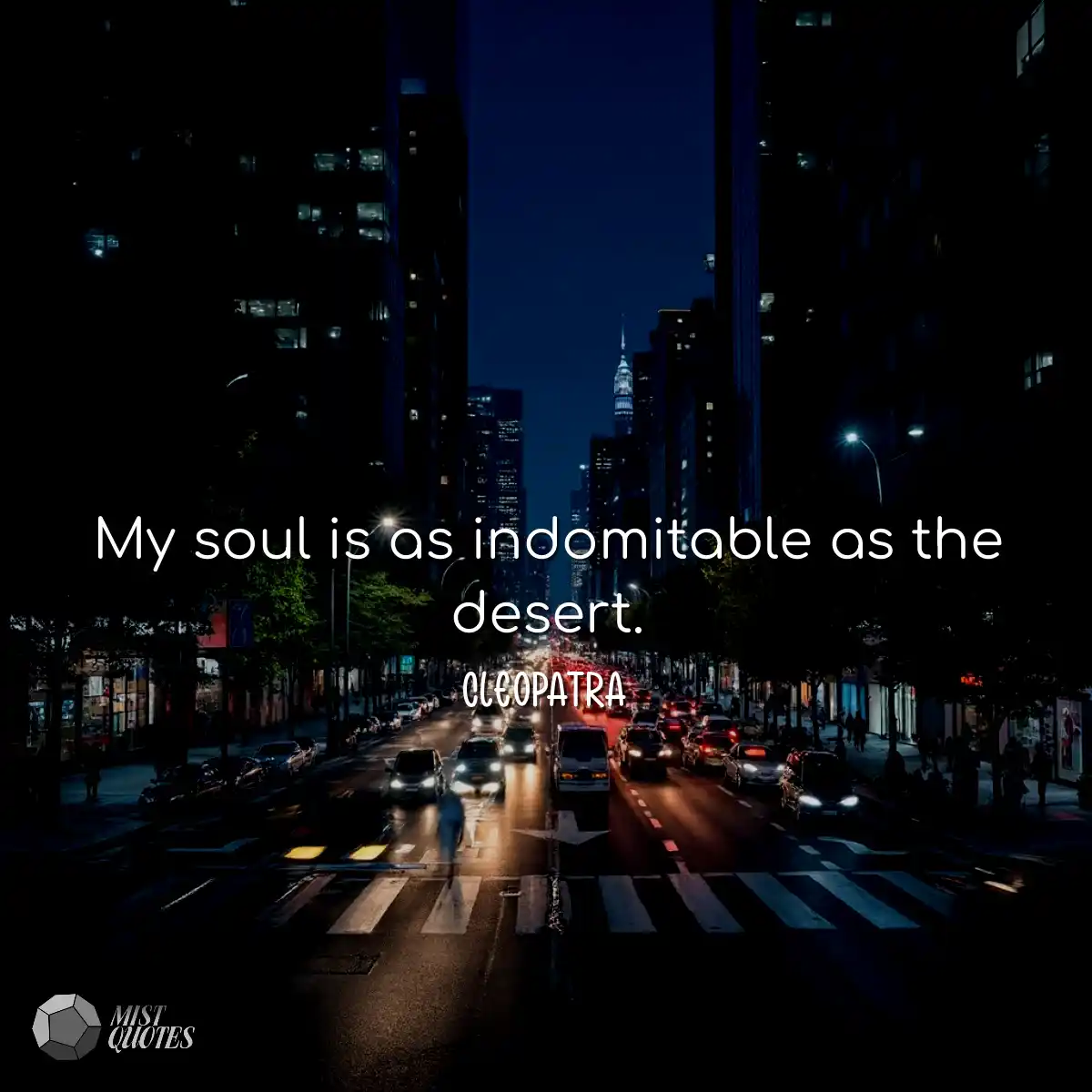 My soul is as indomitable as the desert.
