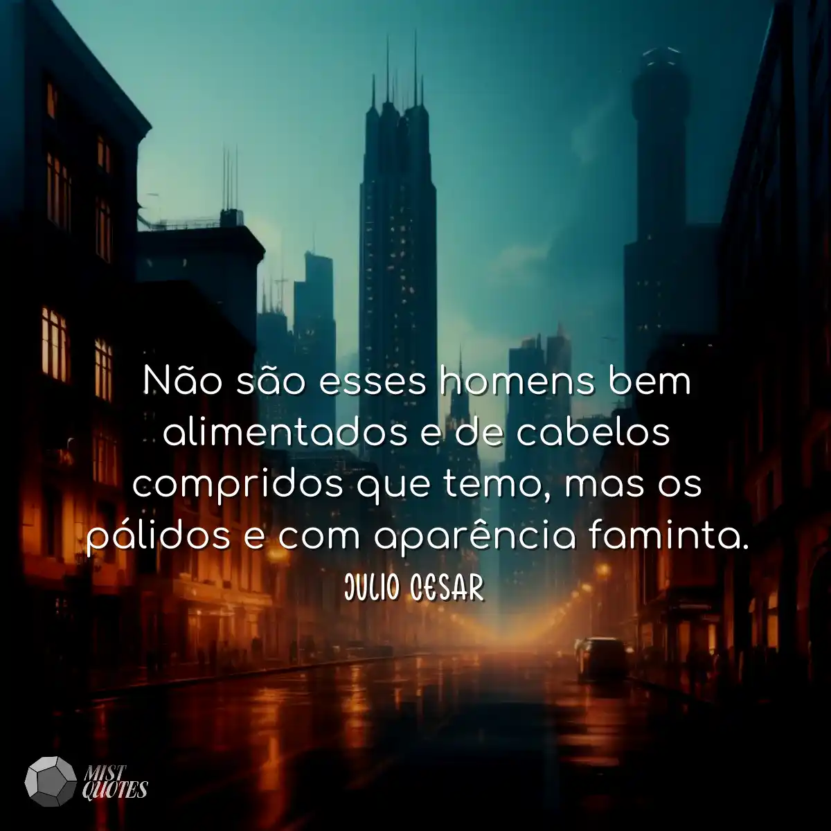 Não são esses homens bem alimentados e de cabelos 