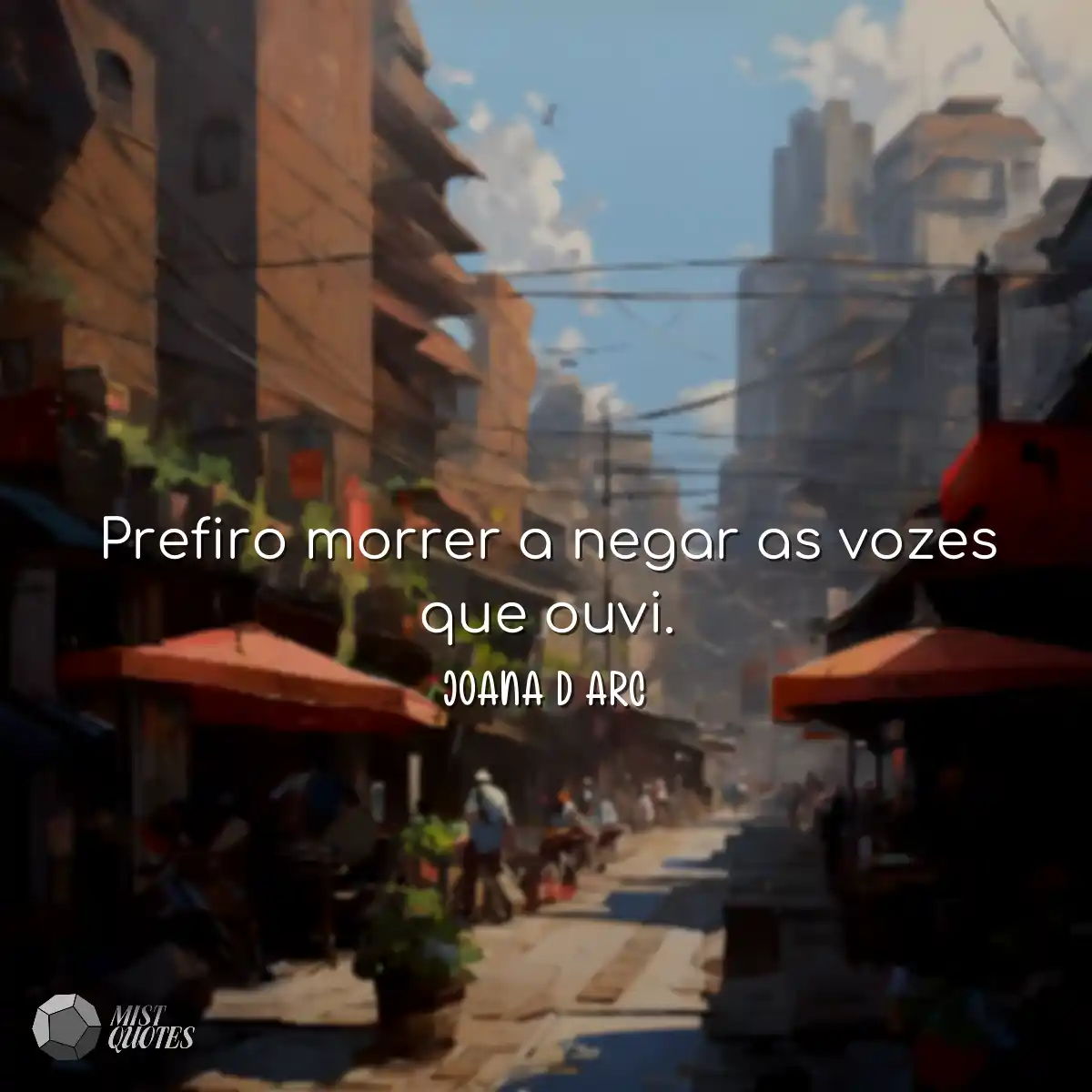 Prefiro morrer a negar as vozes que ouvi.