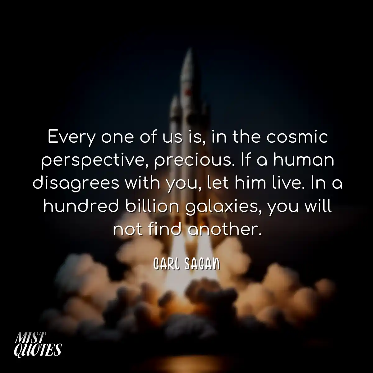 Every one of us is, in the cosmic perspe