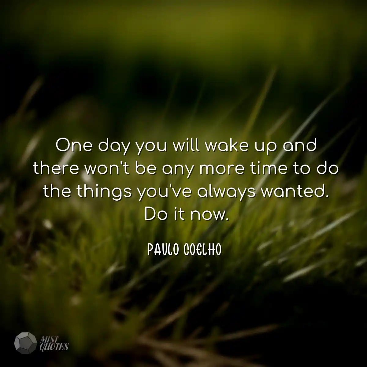 One day you will wake up and there won't be any mo