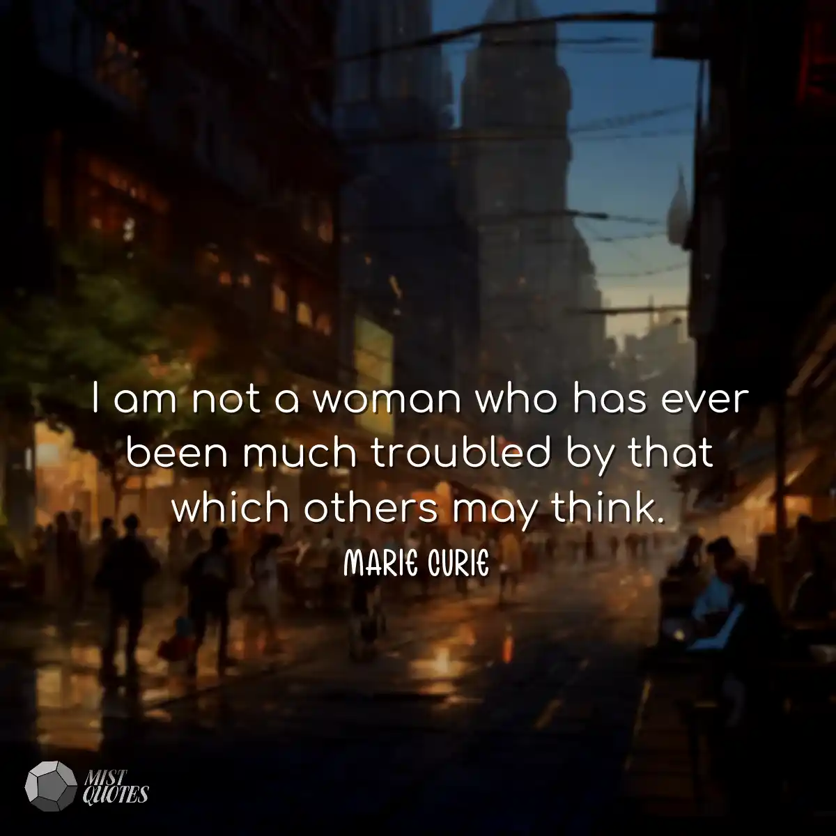 I am not a woman who has ever been much 
