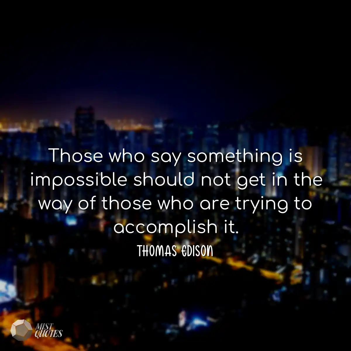 Those who say something is impossible sh