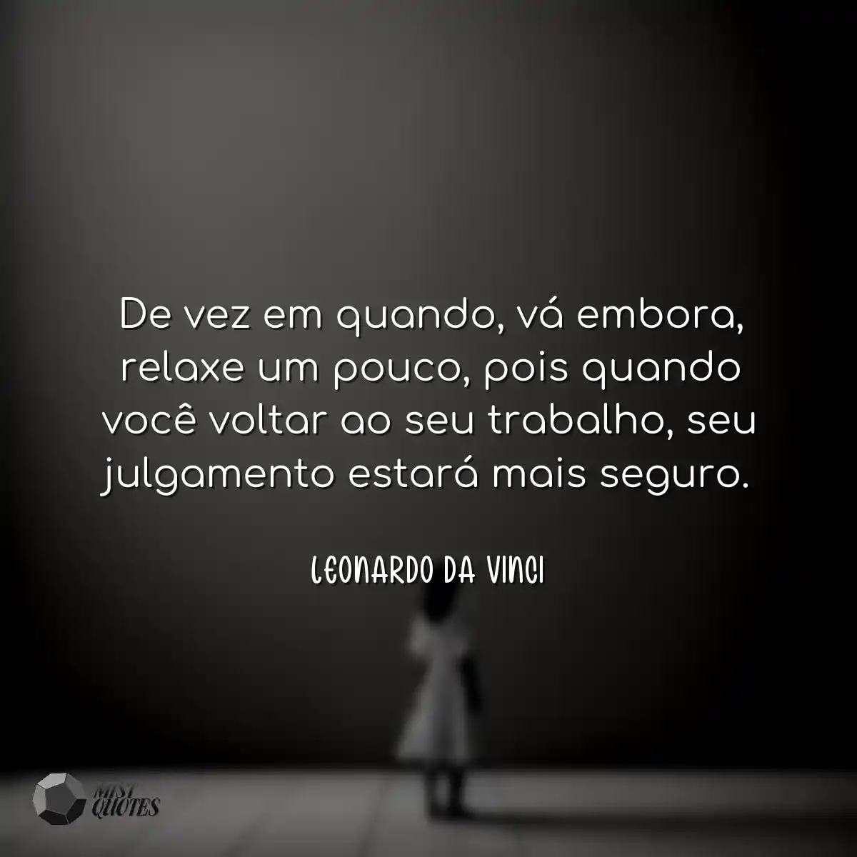 De vez em quando, vá embora, relaxe um pouco, pois