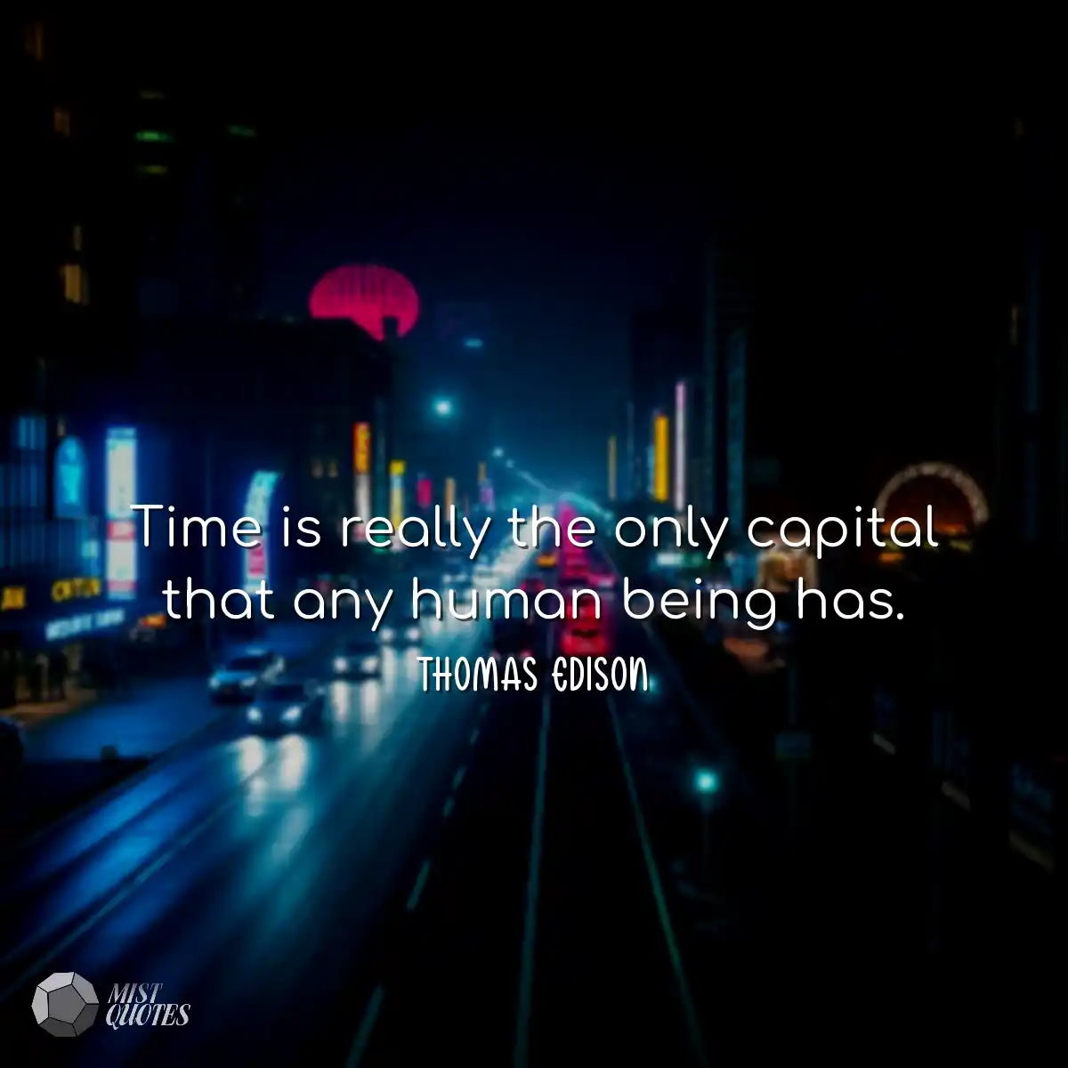 Time is really the only capital that any human bei