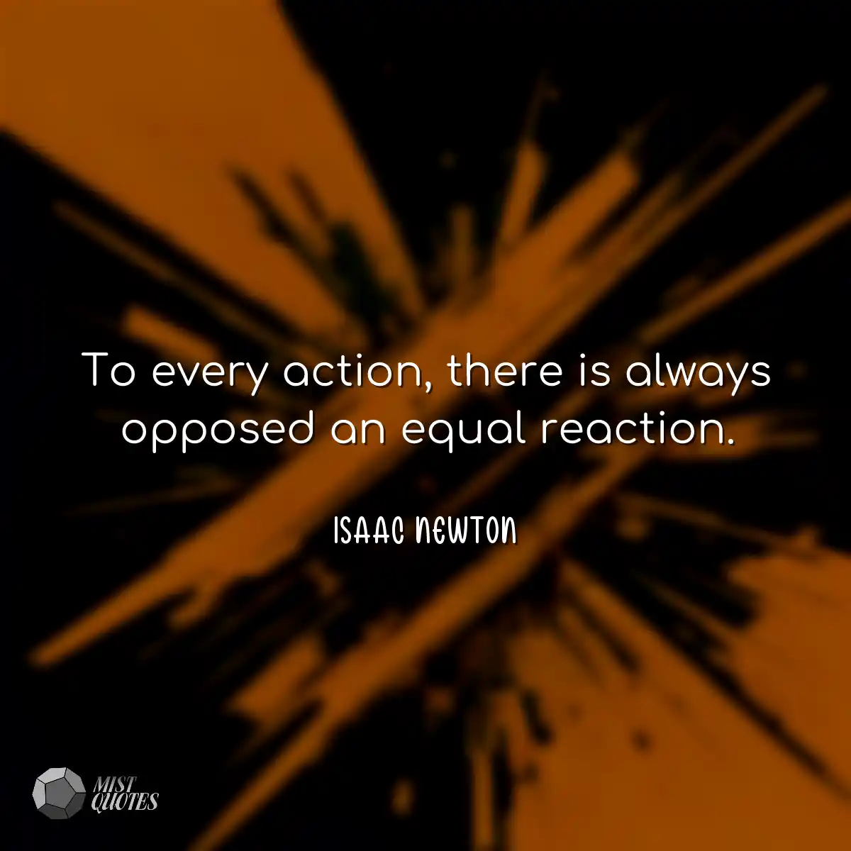 To every action, there is always opposed an equal 