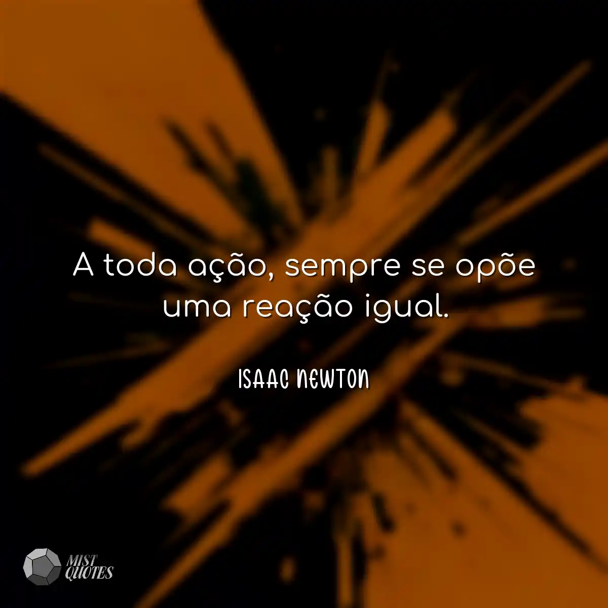 A toda ação, sempre se opõe uma reação igual.