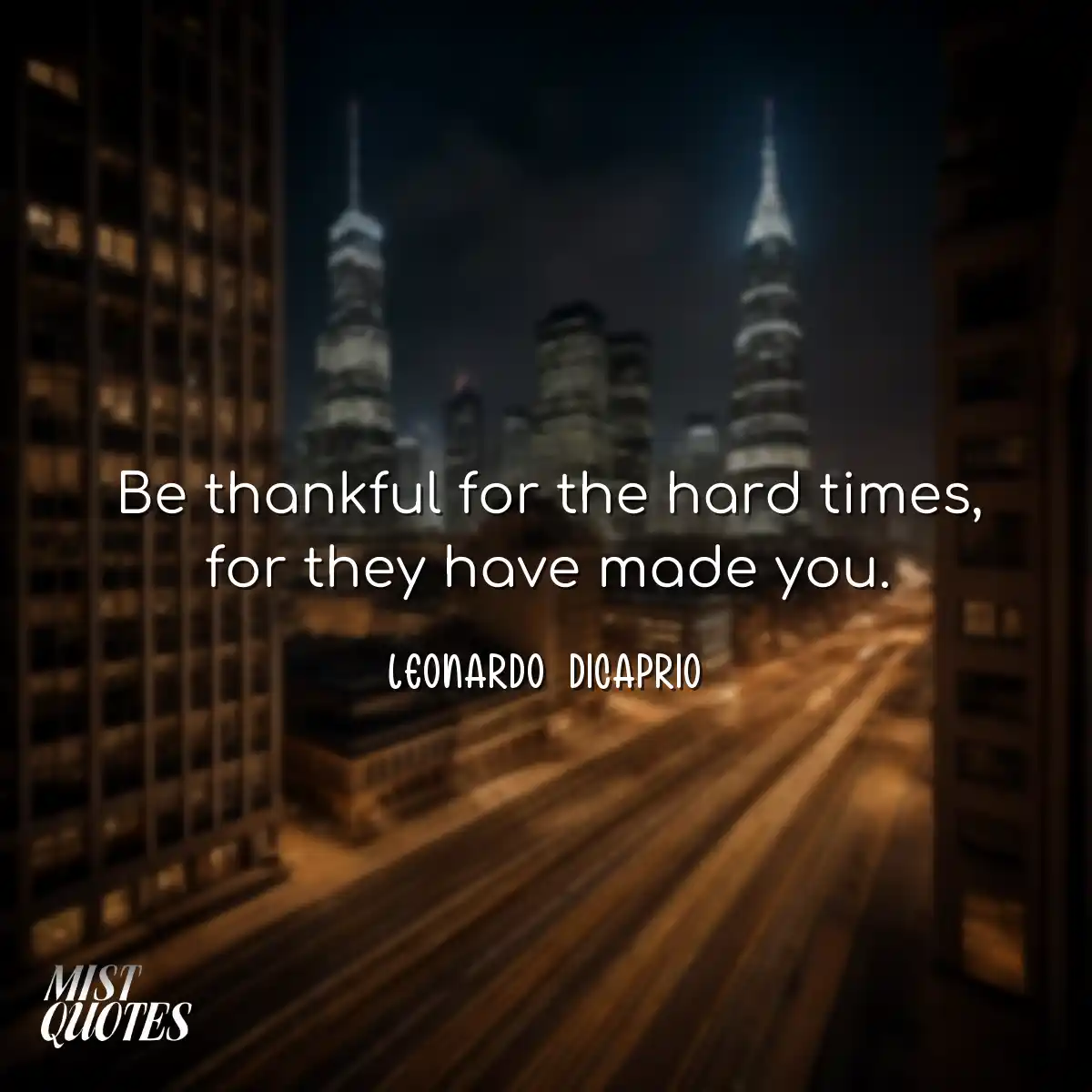 Be thankful for the hard times, for they have made