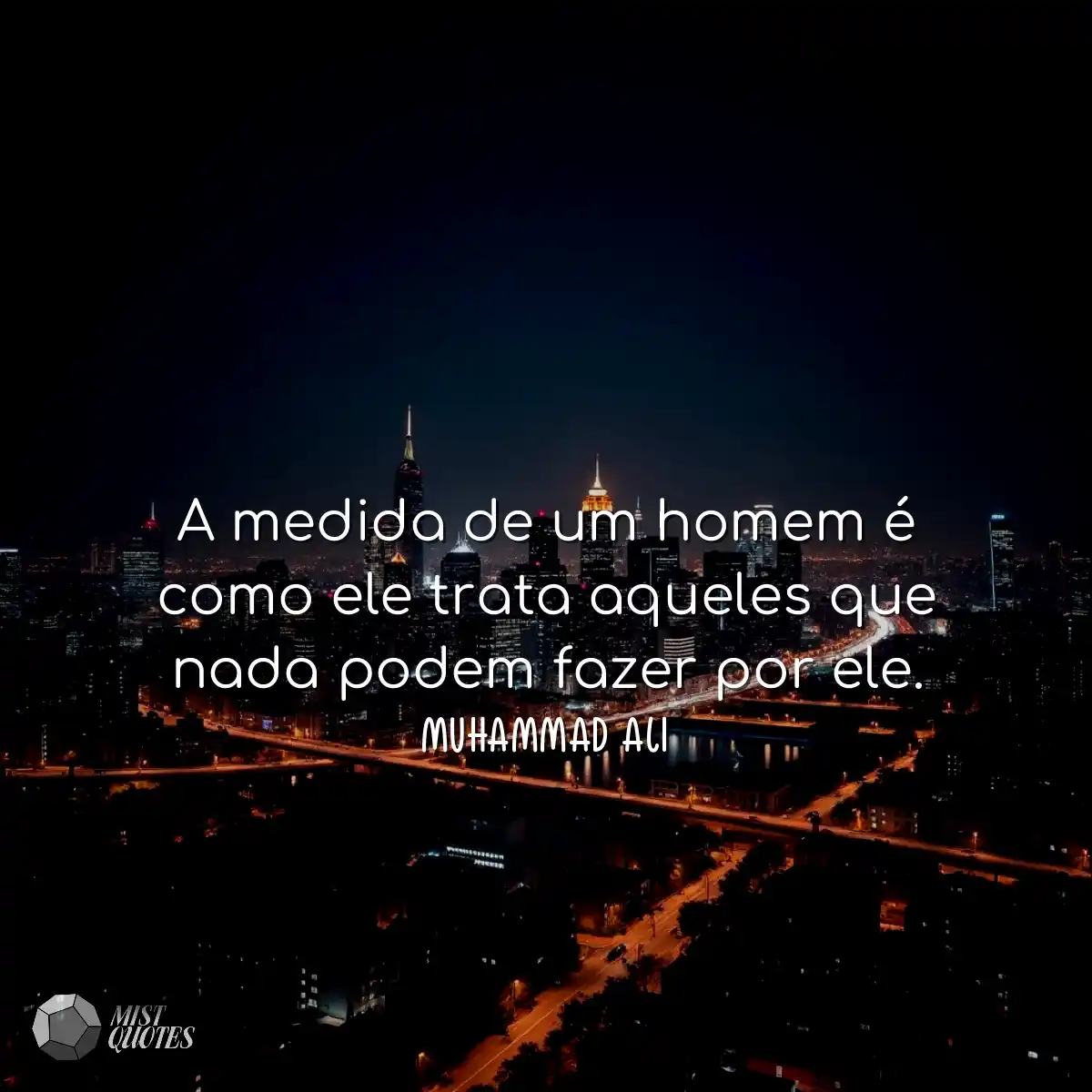 A medida de um homem é como ele trata aqueles que 