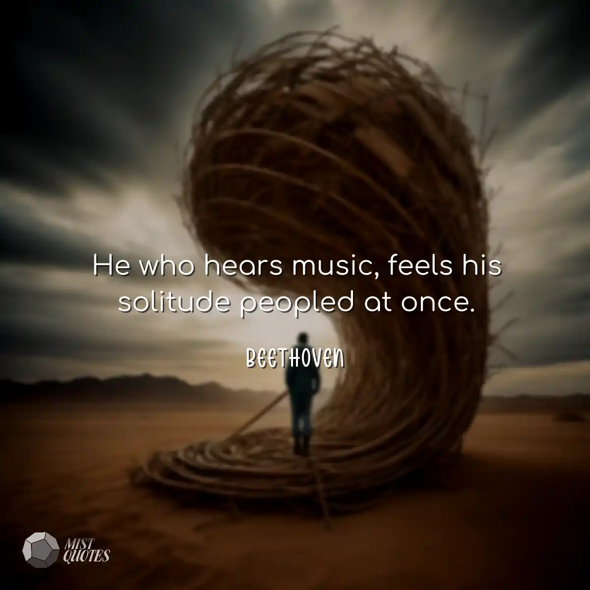 He who hears music, feels his solitude p