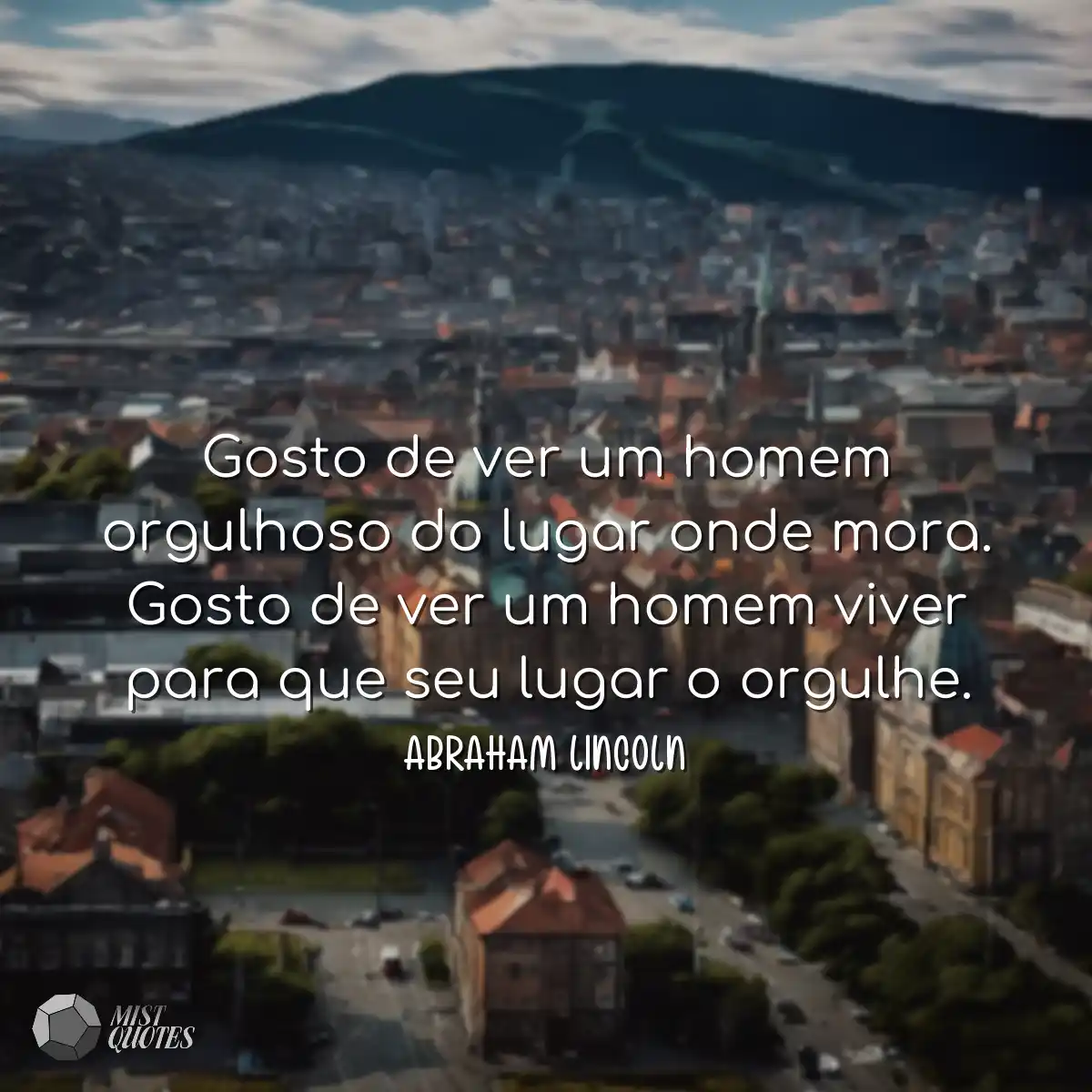 Gosto de ver um homem orgulhoso do lugar onde mora