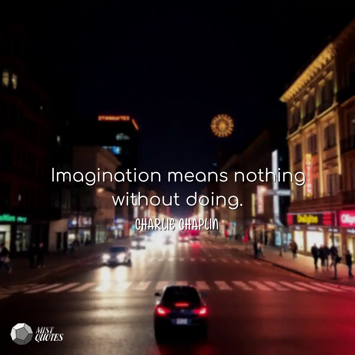 Imagination means nothing without doing.