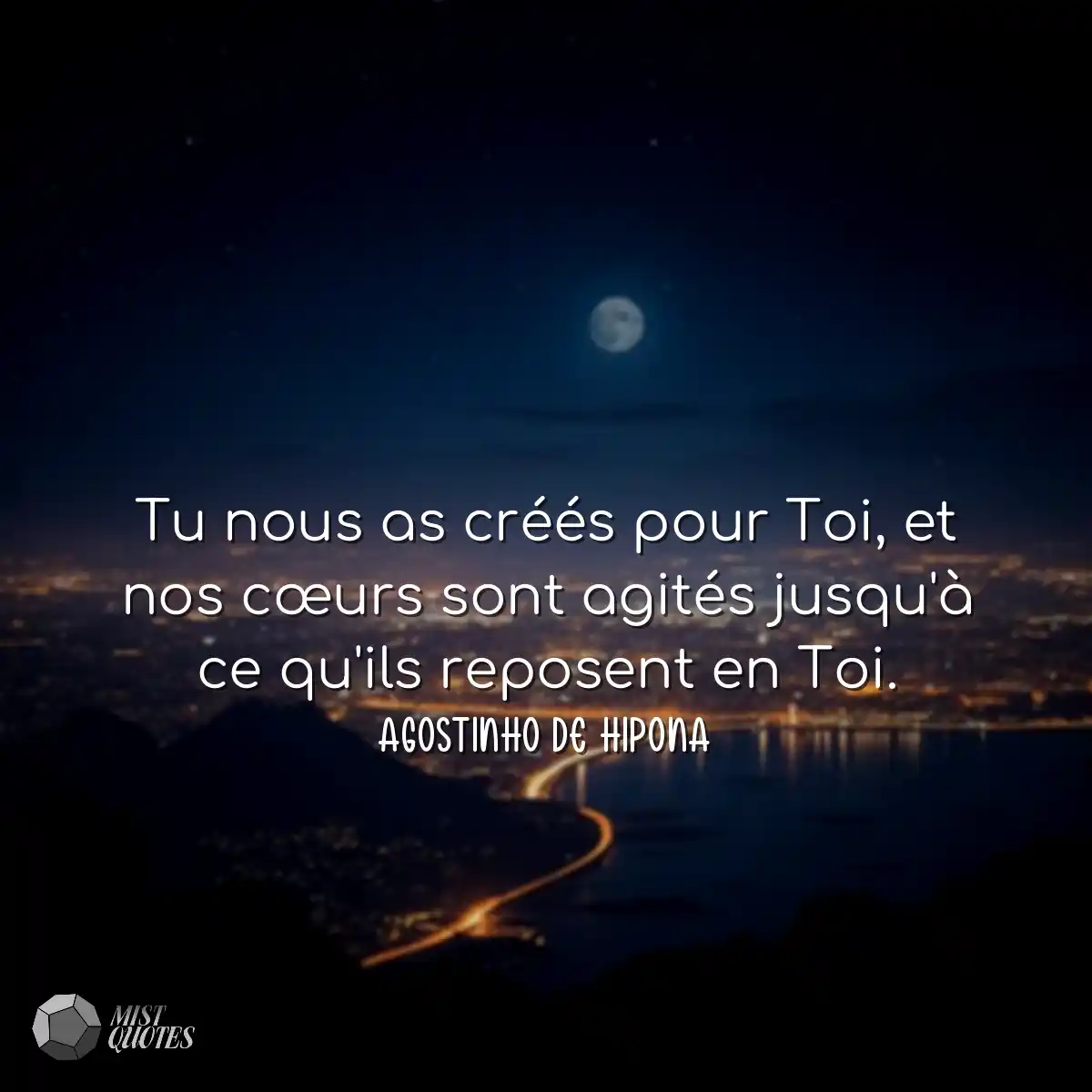 Tu nous as créés pour Toi, et nos cœurs sont agité