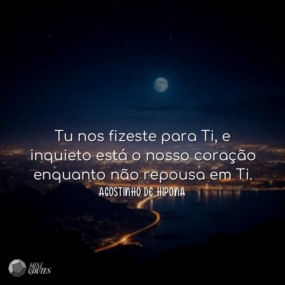 Tu nos fizeste para Ti, e inquieto está o nosso co