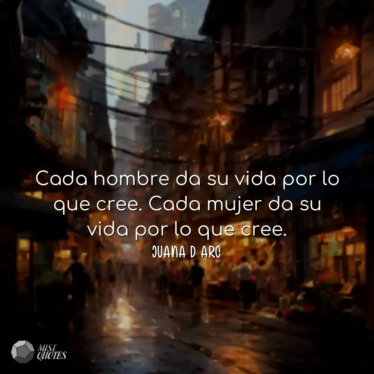 Cada hombre da su vida por lo que cree. Cada mujer