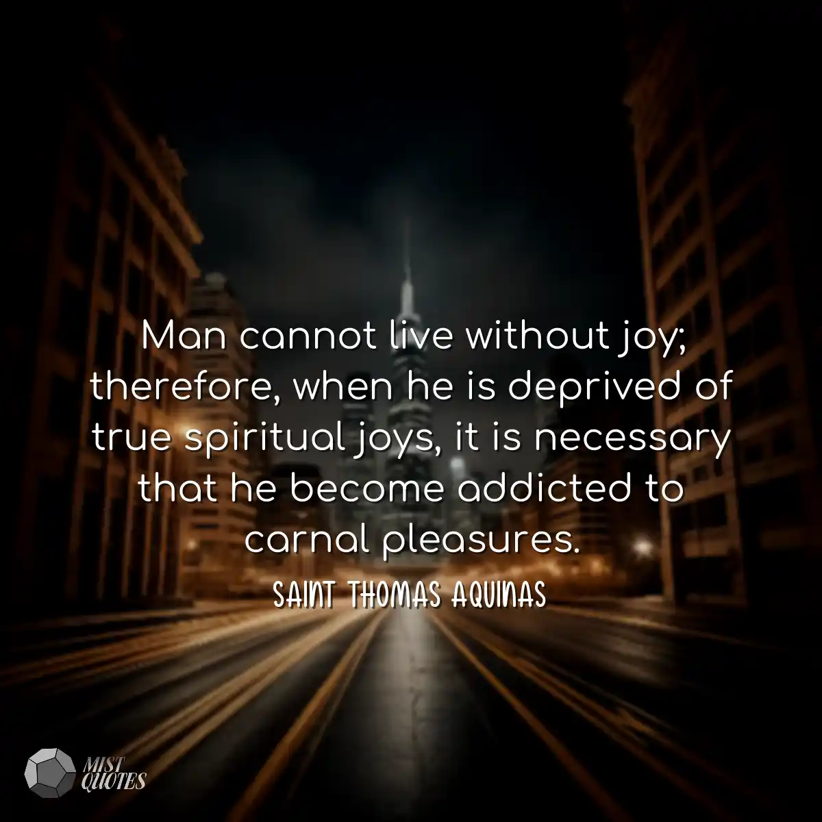 Man cannot live without joy; therefore, 