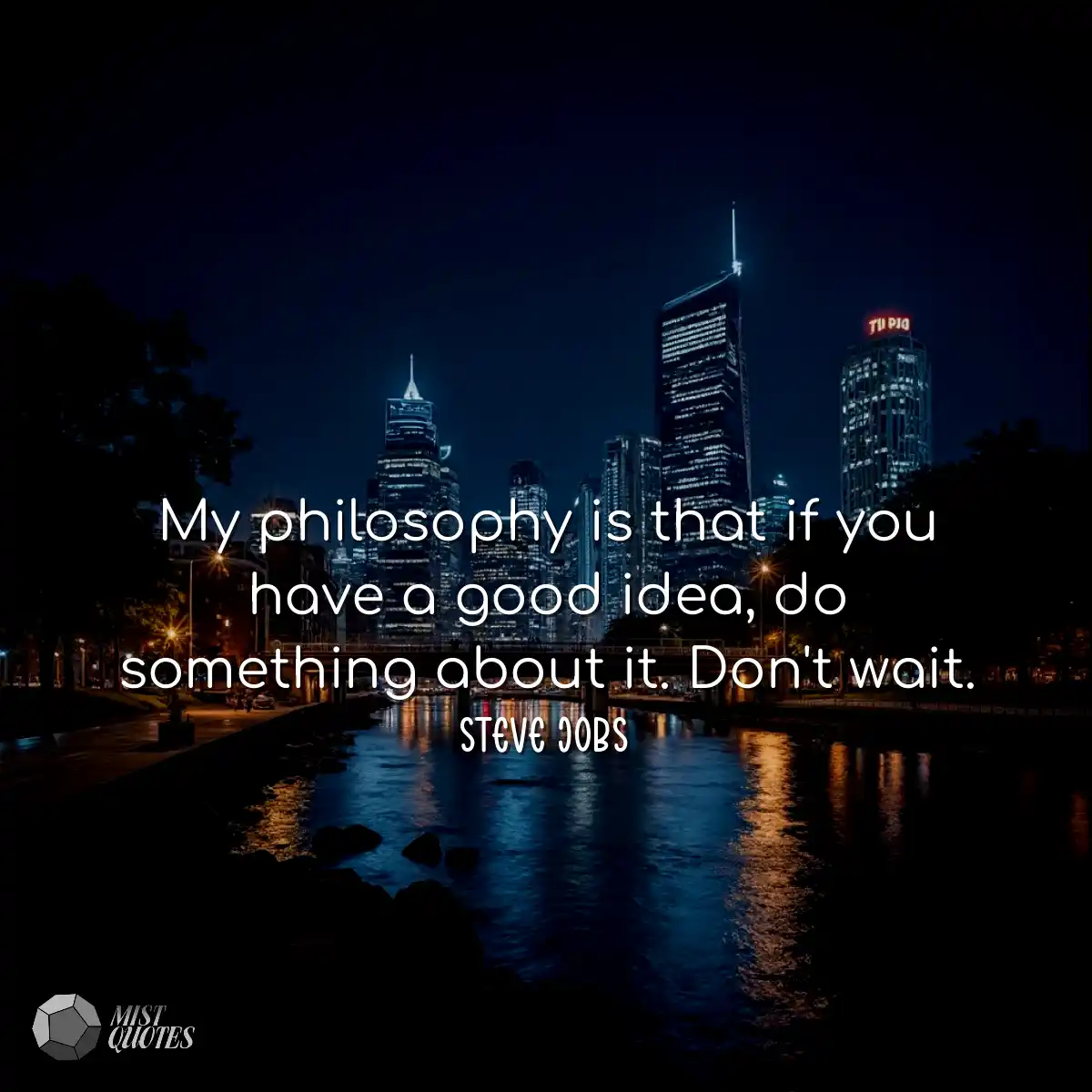 My philosophy is that if you have a good