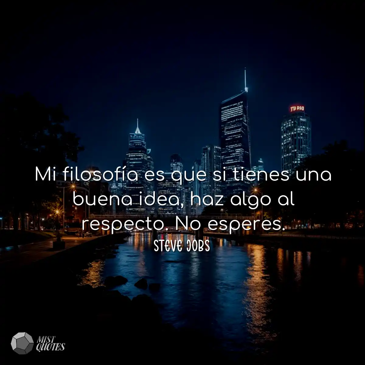 Mi filosofía es que si tienes una buena idea, haz 