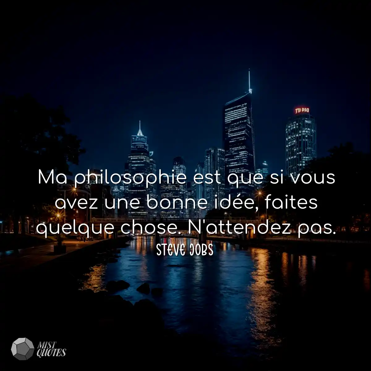 Ma philosophie est que si vous avez une 