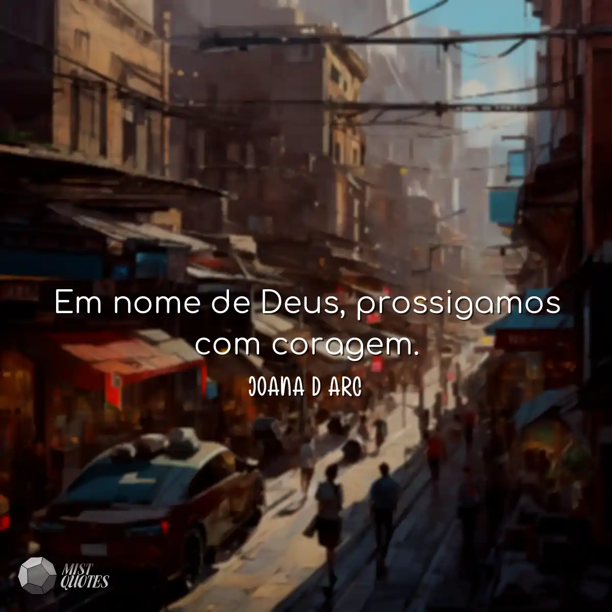 Em nome de Deus, prossigamos com coragem.