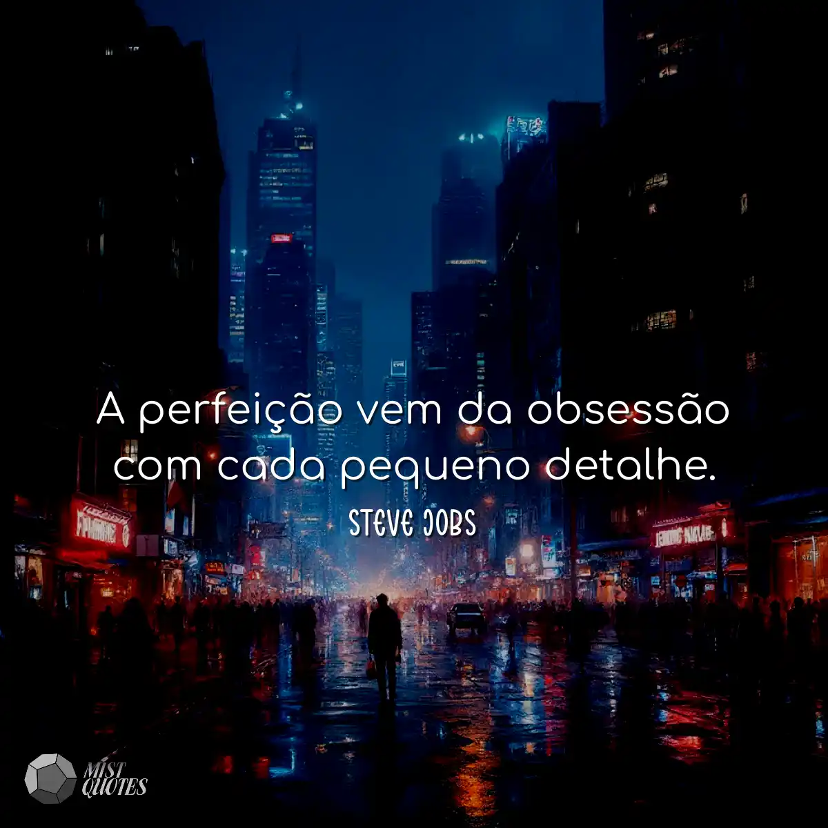 A perfeição vem da obsessão com cada pequeno detal