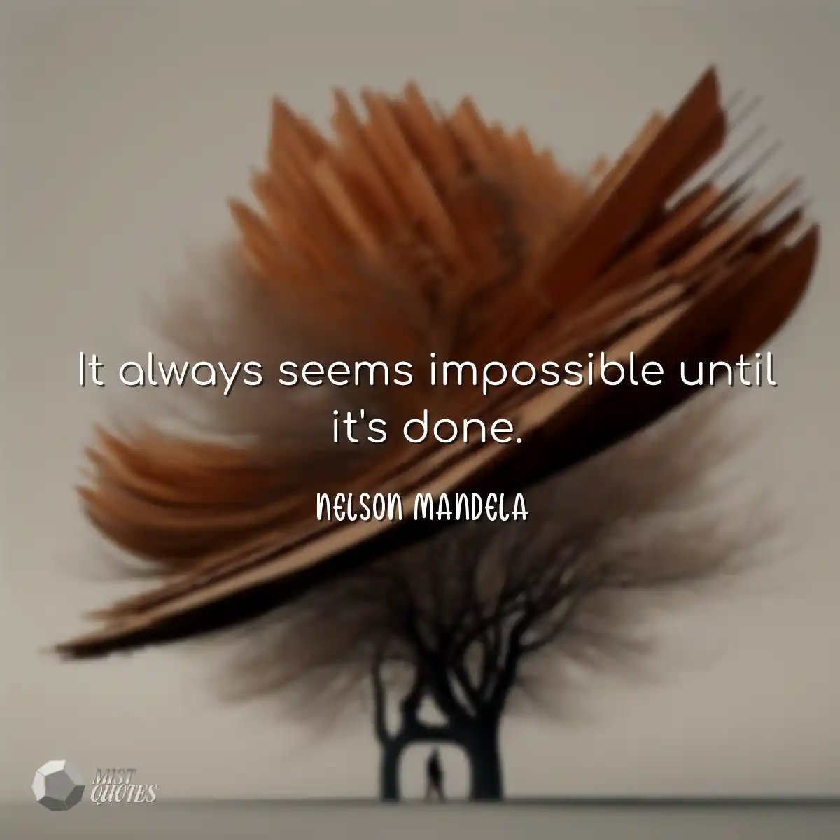 It always seems impossible until it's done.