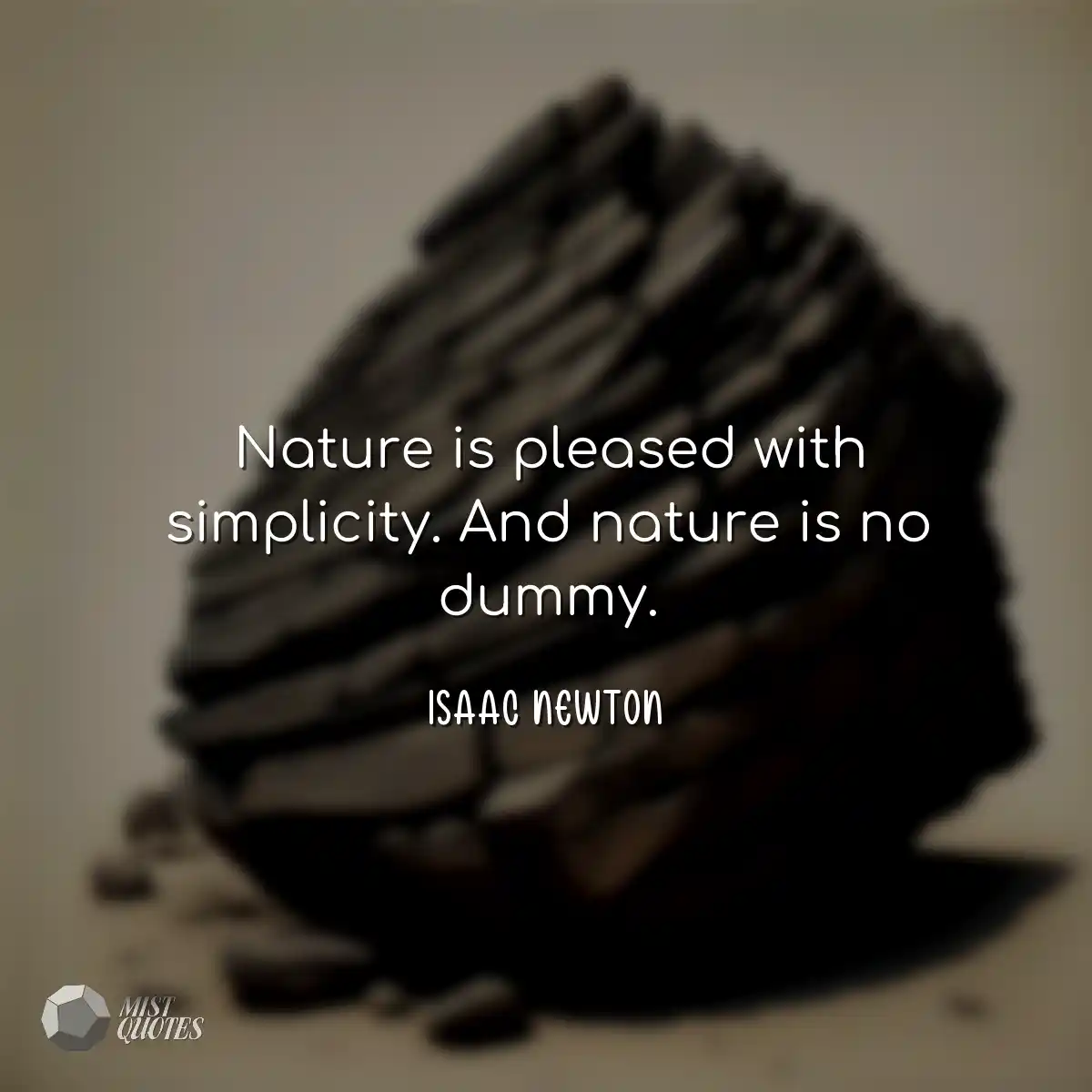 Nature is pleased with simplicity. And nature is n