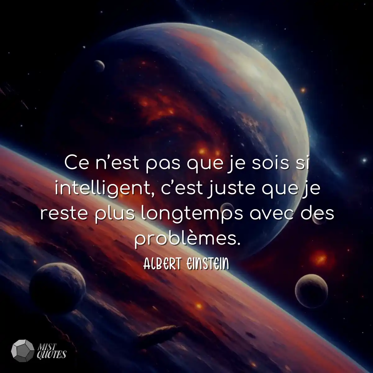 Ce n’est pas que je sois si intelligent, c’est jus