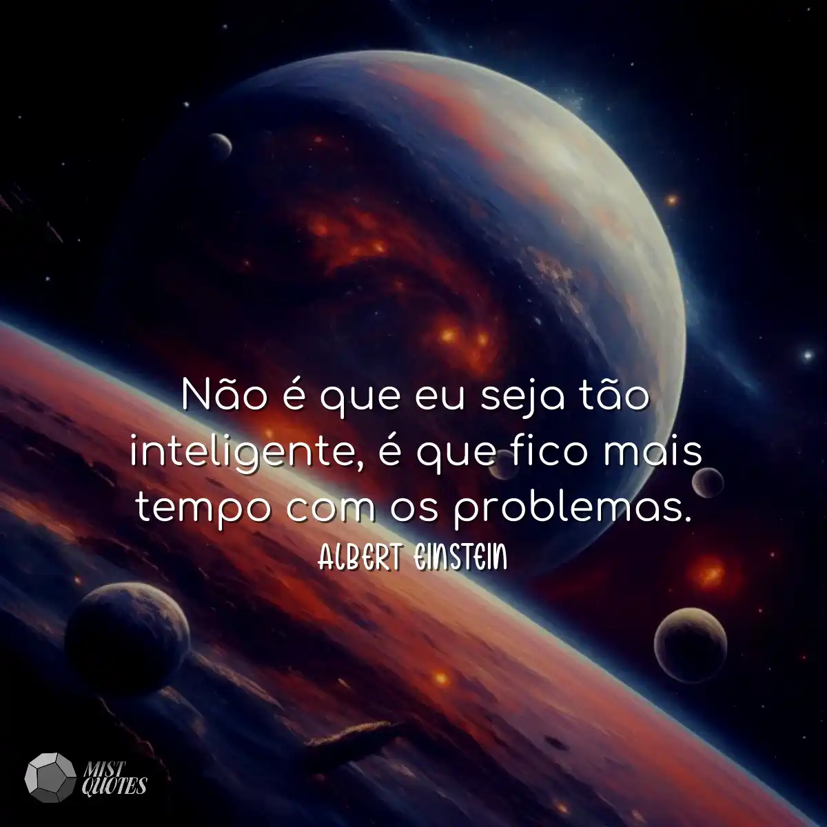 Não é que eu seja tão inteligente, é que fico mais