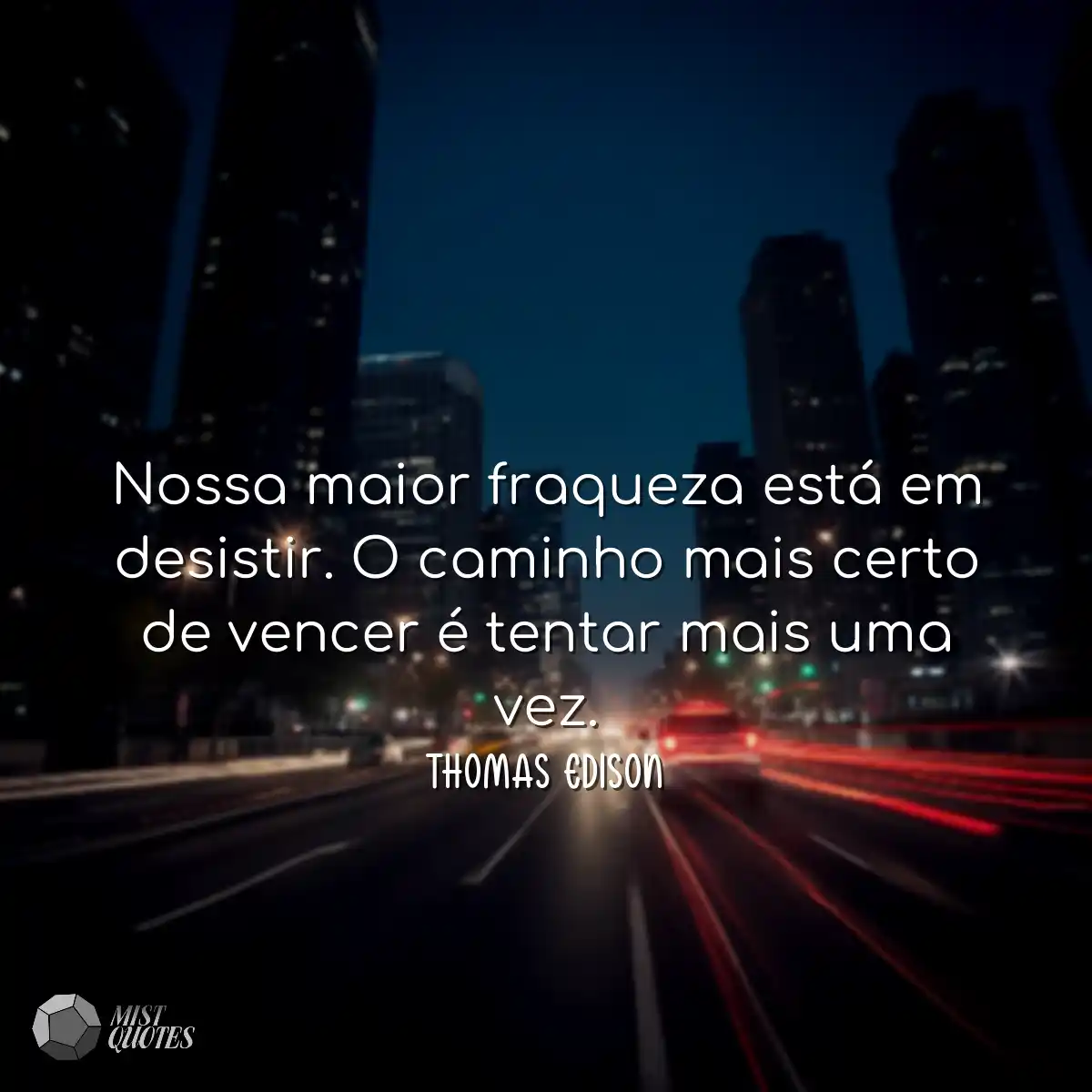 Nossa maior fraqueza está em desistir. O caminho m