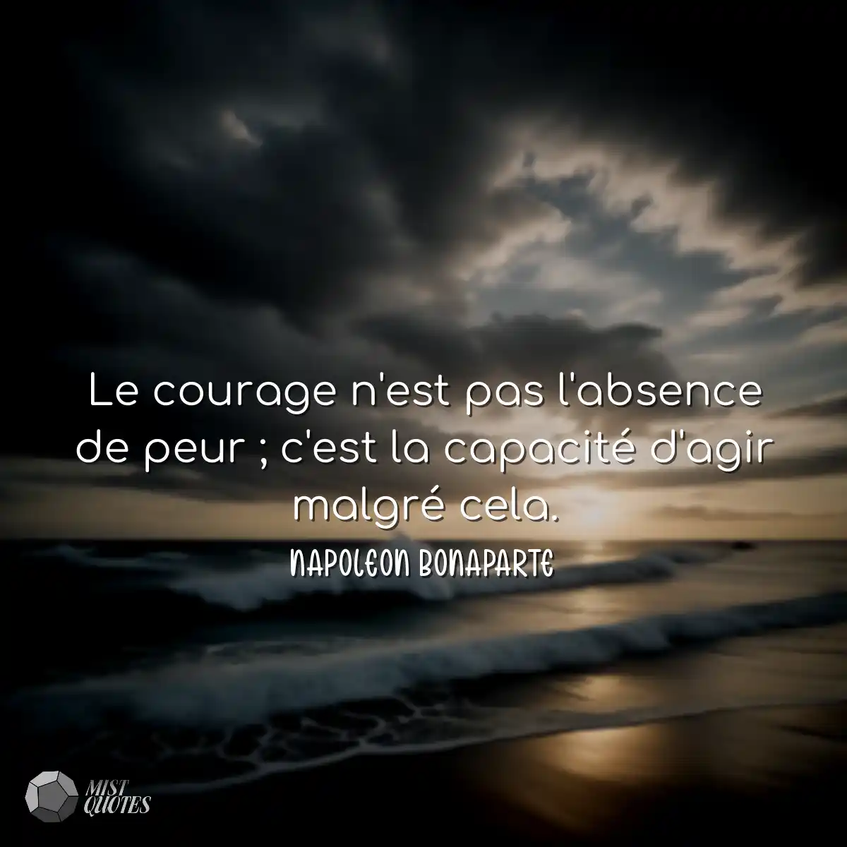 Le courage n'est pas l'absence de peur ; c'est la 