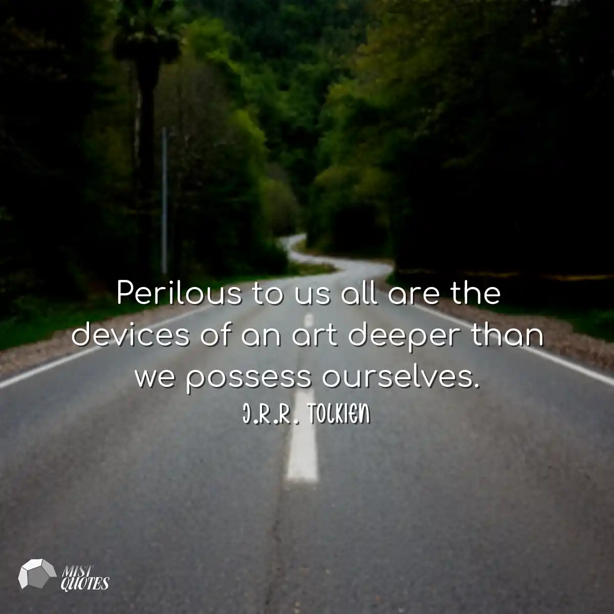 Perilous to us all are the devices of an art deepe
