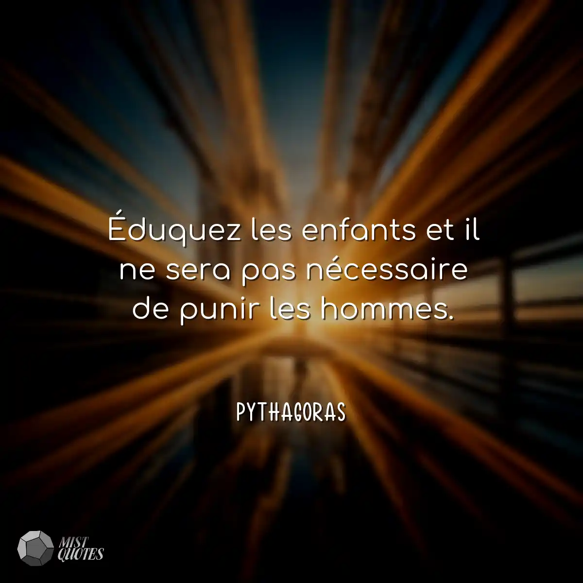 Éduquez les enfants et il ne sera pas nécessaire d