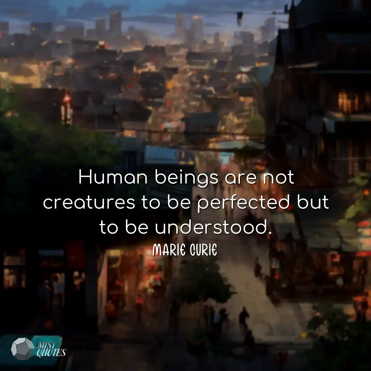 Human beings are not creatures to be per