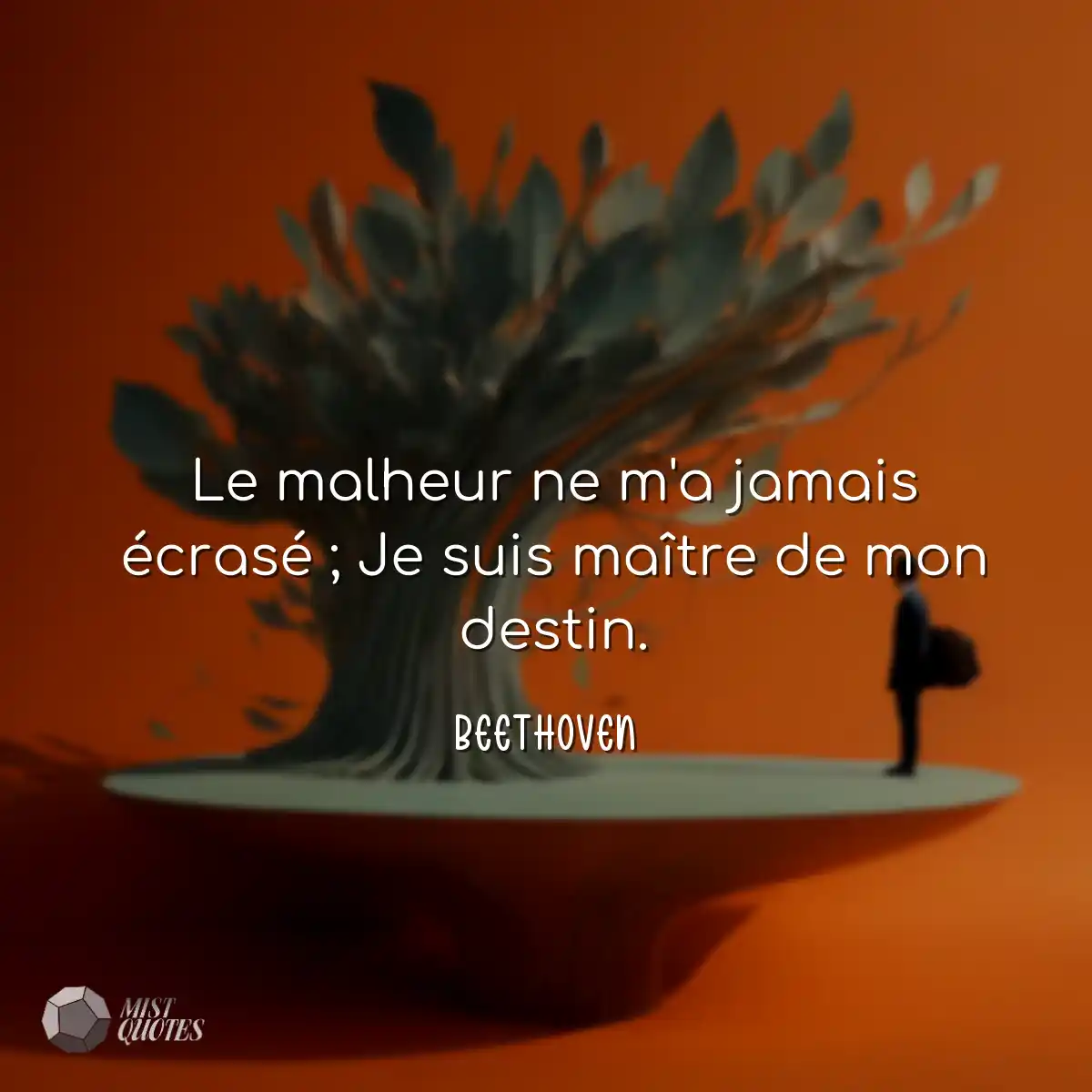 Le malheur ne m'a jamais écrasé ; Je suis maître d