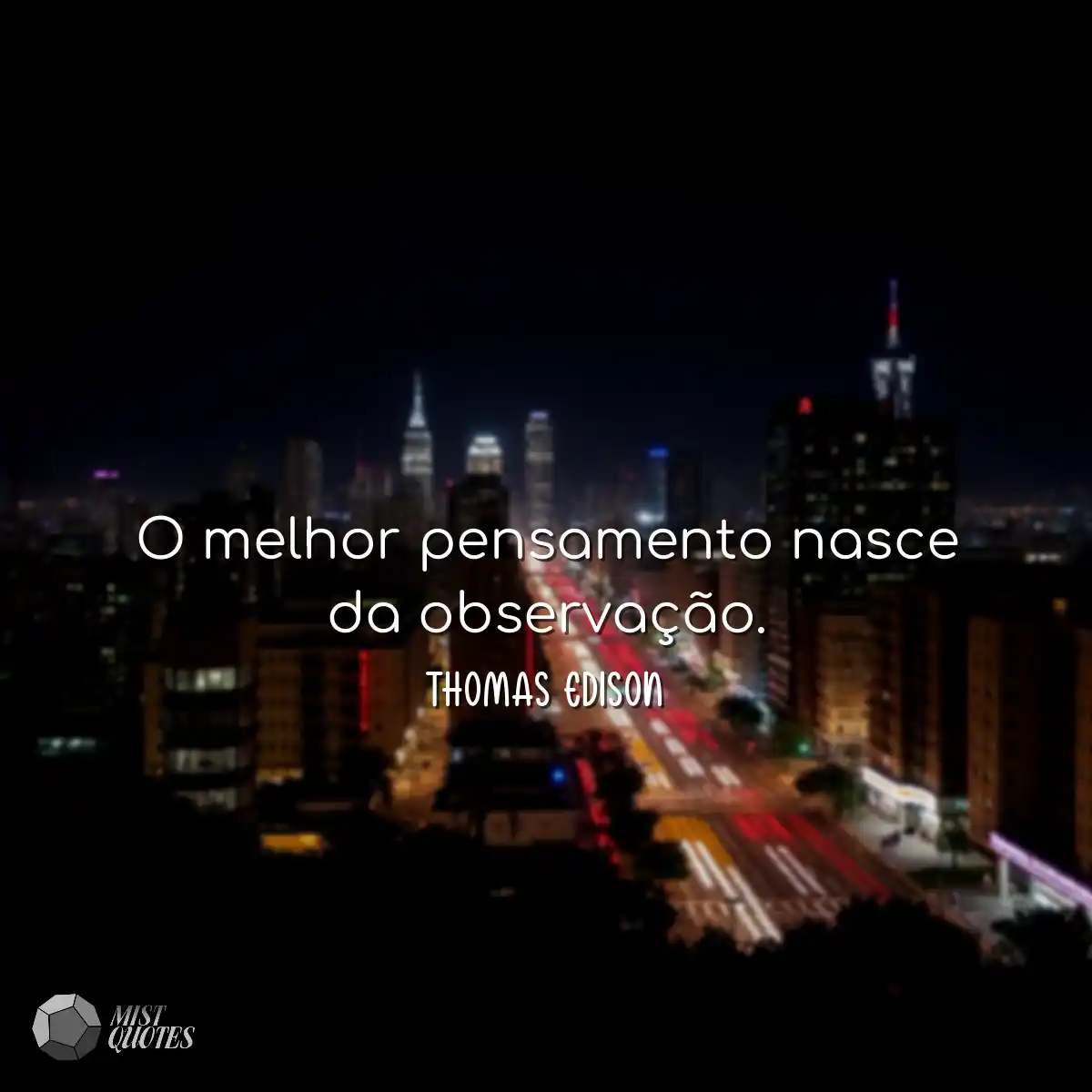 O melhor pensamento nasce da observaçã