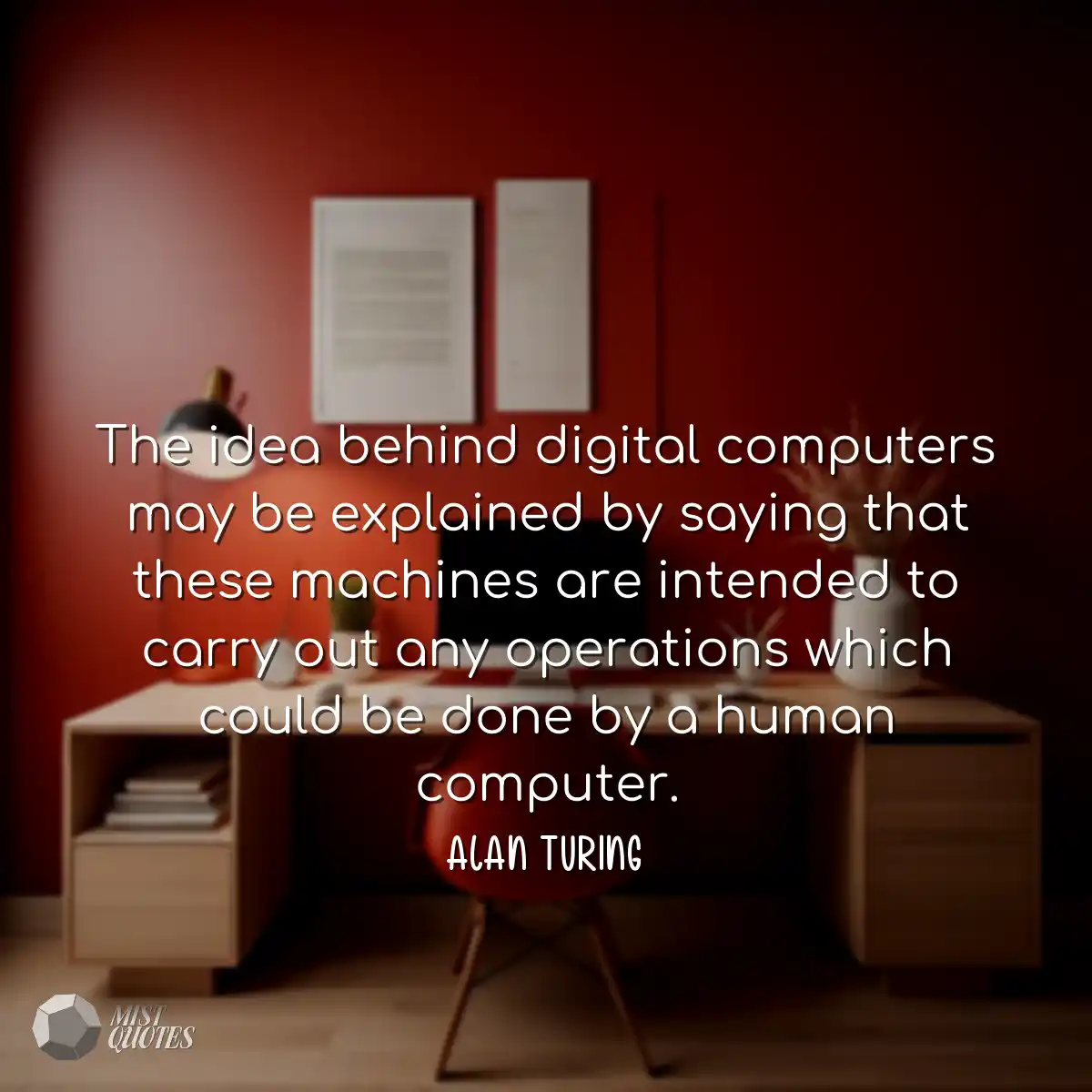 The idea behind digital computers may be