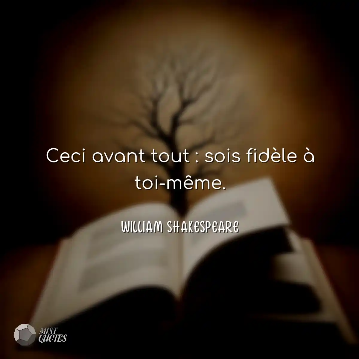 Ceci avant tout : sois fidèle à toi-même.