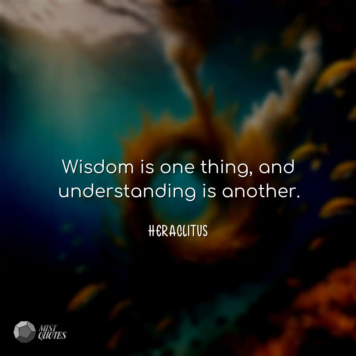 Wisdom is one thing, and understanding is another.